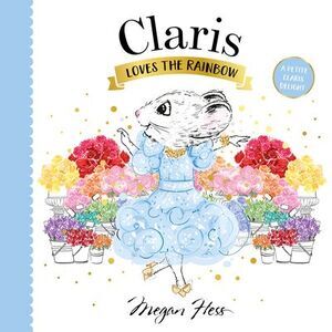 Claris Loves the Rainbow: A Petite Claris Delight -- Megan Hess